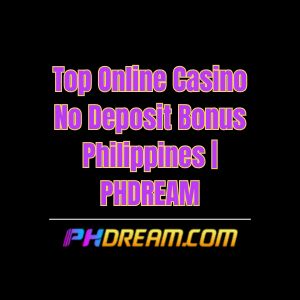 Top Online Casino No Deposit Bonus Philippines | PHDREAM - Phdream